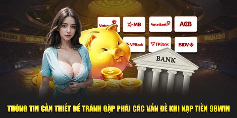 Hướng Dẫn Nạp Tiền 98win Chuẩn Xác Trên Mọi Thiết Bị 3 Thông tin cần thiết để tránh gặp phải các vấn đề khi nạp tiền 98WIN