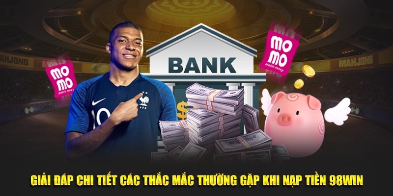 Hướng Dẫn Nạp Tiền 98win Chuẩn Xác Trên Mọi Thiết Bị 5 Giải đáp chi tiết các thắc mắc thường gặp khi nạp tiền 98WIN